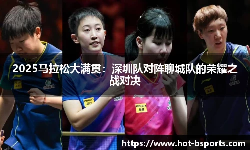 2025马拉松大满贯：深圳队对阵聊城队的荣耀之战对决